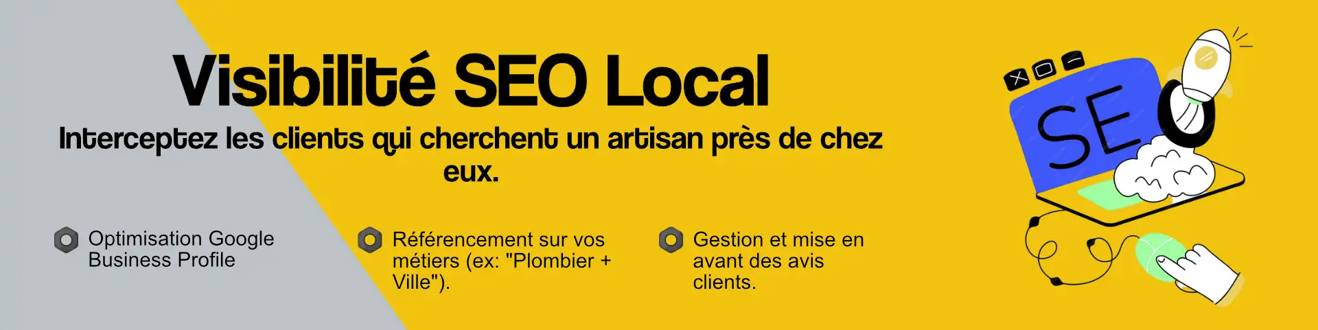 Réglage de votre page Google et optimisation de votre site pour ressortir dans les premiers résultats de recherche.